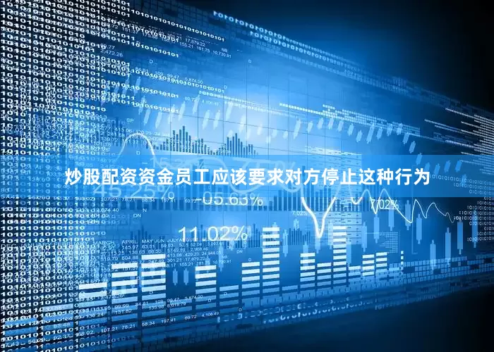 炒股配资资金员工应该要求对方停止这种行为