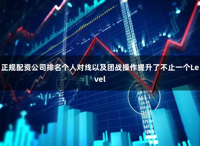 正规配资公司排名个人对线以及团战操作提升了不止一个Level