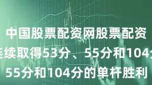 中国股票配资网股票配资吴宜泽连续取得53分、55分和104分的单杆胜利